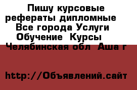 Пишу курсовые рефераты дипломные  - Все города Услуги » Обучение. Курсы   . Челябинская обл.,Аша г.